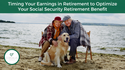 Timing Your Earnings in Retirement to Optimize Your Social Security Retirement Benefit