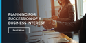 Planning for Succession of a Business Interest