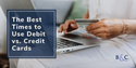 The Best Times to Use Debit vs. Credit Cards