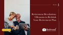 Retirement Revolution: 3 Reasons to Rethink Your Retirement Plan