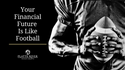 Your Financial Future Is Like Football – With Planning, You Too Can Get Prepared Life
