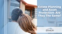 Estate Planning and Asset Protection: Are They The Same?