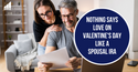 Nothing Says Love on Valentine's Day Like a Spousal IRA