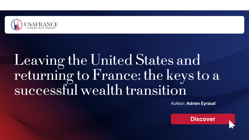 Leaving the United States and returning to France: the keys to a successful wealth transition