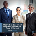 What Federal Government Employees Should Know About Retirement