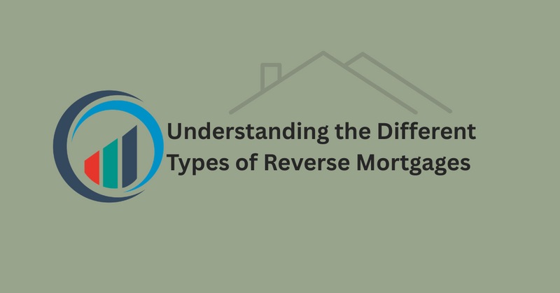 Understanding the Different Types of Reverse Mortgages