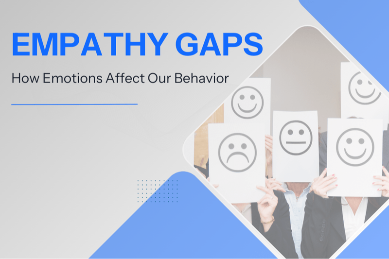 Empathy Gaps: How Emotions Affect Our Behavior
