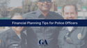 Financial Planning Tips for Police Officers