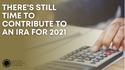 There's Still Time to Contribute to an IRA for 2021