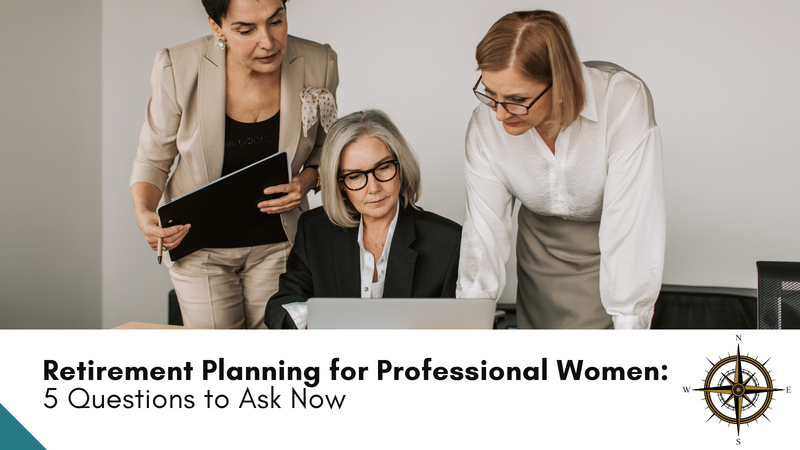 Retirement Planning for Professional Women: 5 Questions to Ask Now