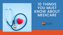 Ten Things You Must Know About Medicare