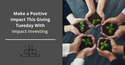 Make a Positive Impact This Giving Tuesday With Impact Investing