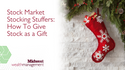 Stock Market Stocking Stuffers: How To Give Stock as a Gift