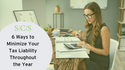 6 Ways to Minimize Your Tax Liability Throughout the Year