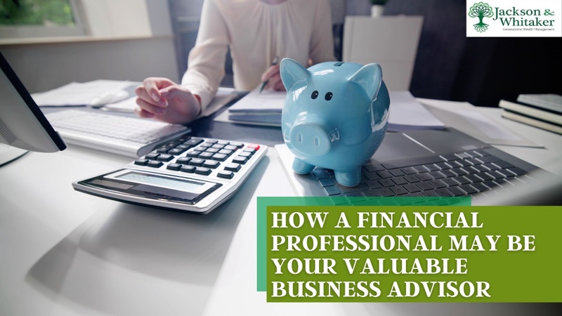 How a Financial Professional May Be Your Valuable Business Advisor
