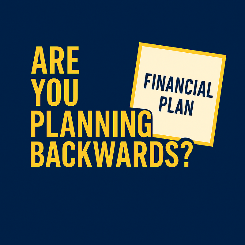 Are You Planning Backwards? (Most People Are.)