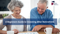 A Beginner’s Guide to Investing After Retirement