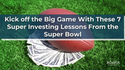 Kick off the Big Game With These 7 Super Investing Lessons From the Super Bowl