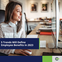 5 trends will define employee benefits in 2023