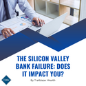 The Silicon Valley Bank Failure: Does It Impact You?