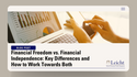 Financial Freedom vs. Financial Independence: Key Differences and How to Work Towards Both