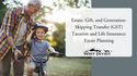 Estate, Gift, and Generation-Skipping Transfer (GST) Taxation and Life Insurance: Estate Planning