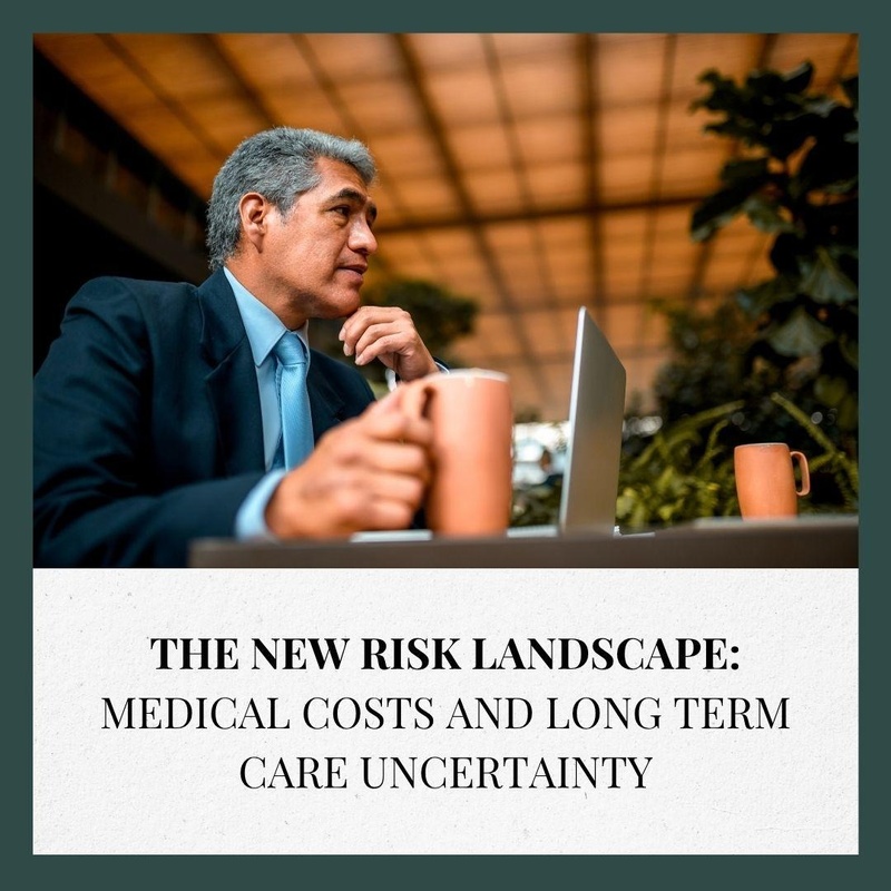 The New Risk Landscape: Medical Costs and Long Term Care Uncertainty
