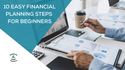 10 Easy Financial Planning Steps for Beginners