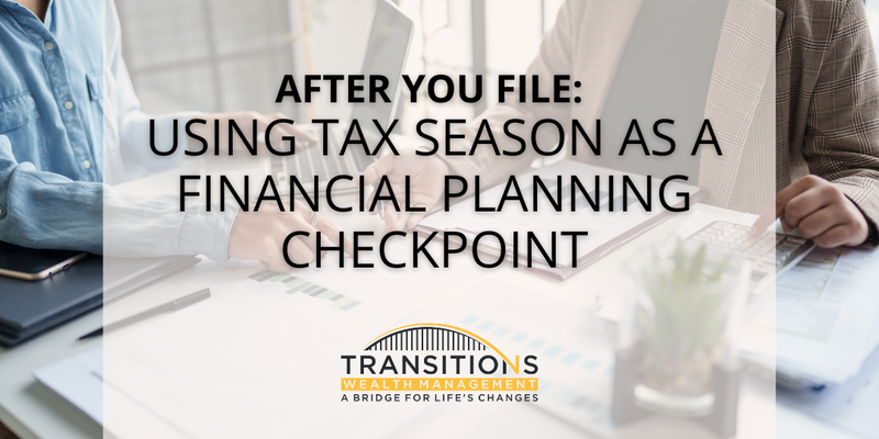 After You File: Using Tax Season as a Financial Planning Checkpoint