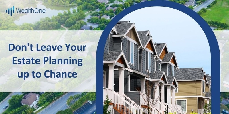 Don’t Leave Your Estate Planning Up to Chance