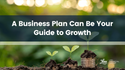 A Business Plan Can Be Your Guide to Growth