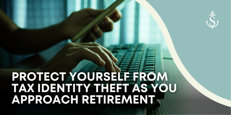 Protect Yourself From Tax Identity Theft as You Approach Retirement