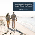 Planning For Unexpected Costs Before You Retire