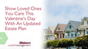 Show Loved Ones You Care This Valentine's Day With An Updated Estate Plan