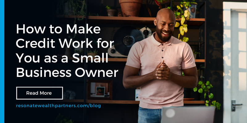 How to Make Credit Work for You as a Small Business Owner