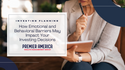 How Emotional and Behavioral Barriers May Impact Your Investing Decisions
