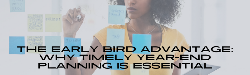 The Early Bird Advantage: Why Timely Year-End Planning is Essential