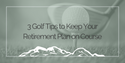 3 Golf Tips to Keep Your Retirement Plan on Course