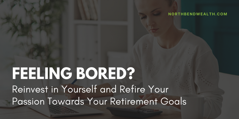 Feeling Bored? Reinvest in Yourself and Refire Your Passion Towards Your Retirement Goals