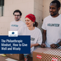 The Philanthropic Mindset: How to Give Well and Wisely