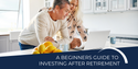 A Beginner’s Guide to Investing After Retirement