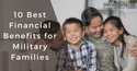 10 Best Financial Benefits for Military Families