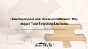 How Emotional and Behavioral Barriers May Impact Your Investing Decisions