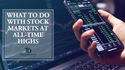What to do With Stock Markets at All-Time Highs