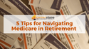 5 Tips for Navigating Medicare in Retirement