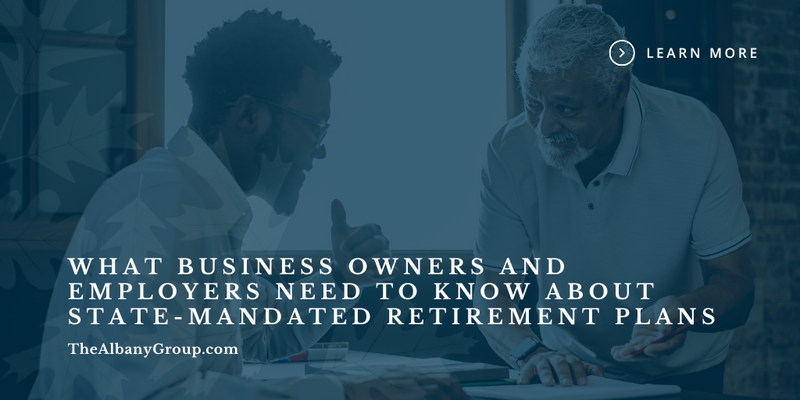 What Business Owners and Employers Need to Know About State-Mandated Retirement Plans