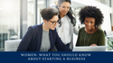 Women - What You Should Know When Starting a Business