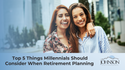 Top 5 Things Millennials Should Consider When Retirement Planning