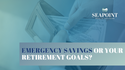 Emergency Savings or Your Retirement Goals?