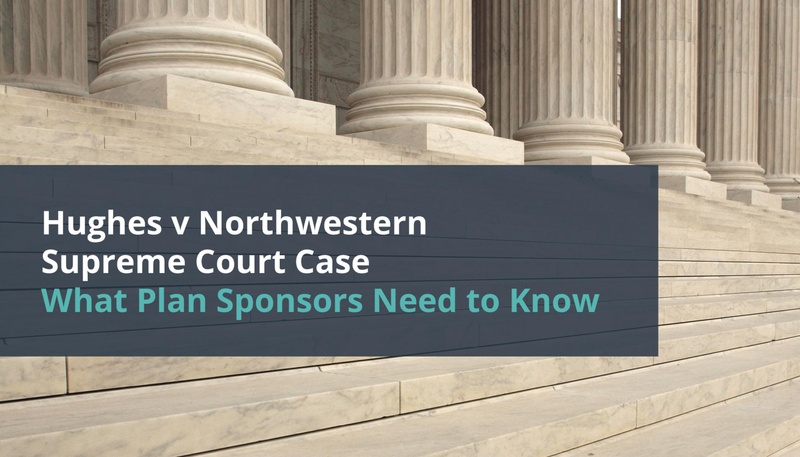 The Latest Supreme Court Decision Hughes v. Northwestern – What Plan Sponsors Need to Know